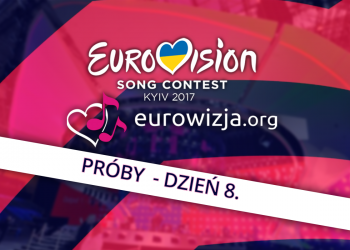 [relacja na żywo] Eurowizja 2017 – próby dzień 8
